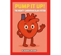 Pump It Up!: The Mighty Cardiovascular System (The Body Systems Series)