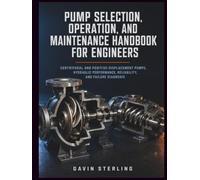 Pump Selection, Operation, and Maintenance Handbook for Engineers: Centrifugal and Positive-Displacement Pumps, Hydraulic Performance, Reliability, and Failure Diagnosis
