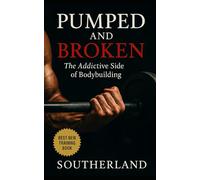 Pumped and Broken: The Addictive Side of Bodybuilding: How Obsession, Control, and Pain Shape a Hidden Subculture: 66 (The Bodybuilding Library)