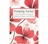 Pumping Tracker: 3-Month Breast Pumping Journal & Daily Log Book: Floral Edition Organized tracking of breast milk and pumping sessions with ... 200 pages) (The Pumping Tracker Collection)