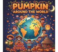 Pumpkin Around the World: 21 Stories of Traditions, Flavors, and Autumn Celebrations