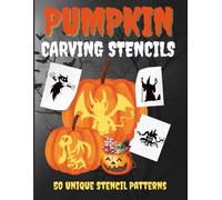 Pumpkin Carving Stencils: 50 Unique Stencil Patterns to Create Scary, Funny, and Creative Jack-O’-Lanterns with Creepy Carving Templates for a Perfect Halloween Night