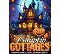 Pumpkin Cottages Coloring Book: Step Into an Enchanting Autumn World Coloring Pages with Whimsical Homes and Cozy Fall Scenes Illustrations to Color and Relax