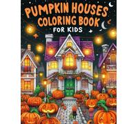 Pumpkin Houses Coloring Book For Kids: A Delightful Collection of Spooky and Fun Pumpkin Houses - Perfect for Kids Ages 4-10