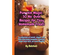 Pumpkin Magic: 30 No-Oven Recipes for Cozy Homemade Treats: Sweet, simple, and heartwarming pumpkin creations - made with love, no oven needed.