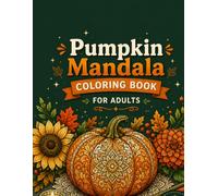 Pumpkin Mandala Coloring Book for Adults: 50 Detailed Autumn Designs Featuring Jack o Lanterns, Sunflowers, Owls, and Ornate Harvest Patterns to Relax and Unwind