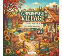 Pumpkin Patch Village: A Cozy Fall Coloring Book for Adults with Pumpkin Cottages, Harvest Markets, Sunflower Gardens, and Charming Village Scenes