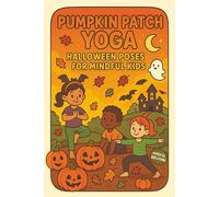 Pumpkin Patch Yoga Halloween Poses for Mindful Kids: Fun and Easy Halloween Yoga Poses for Kids Ages 4-10