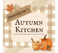 Pumpkin & Pine's Autumn Kitchen: cosy recipes for crisp days and candlelit nights