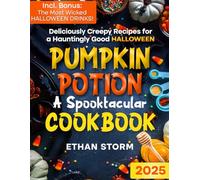 Pumpkin Potion: A Spooktacular Cookbook: Deliciously Creepy Recipes for a Hauntingly Good Halloween