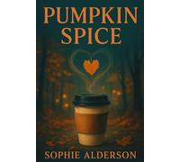 Pumpkin Spice: An Autumn Small-Town Romcom: a coffee shop grumpy-sunshine, slow-burn, opposites-attract romance in Vermont with pumpkin spice lattes, cozy vibes, and a heartwarming happily ever after