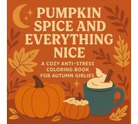 Pumpkin Spice and Everything Nice: A Cozy Anti-Stress Coloring Book for Autumn Girlies