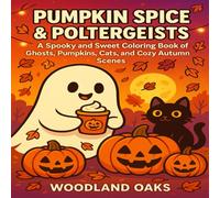 Pumpkin Spice and Poltergeists: A Spooky and Sweet Coloring Book of Ghosts, Pumpkins, Cats, and Cozy Autumn Scenes