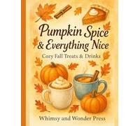 Pumpkin Spice & Everything Nice: Cozy Fall Treats & Drinks Recipe Cookbook