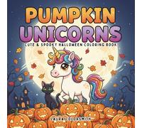 Pumpkin Unicorns - Cute & Spooky Halloween Coloring Book: Adorable Unicorns, Pumpkins, and Spooky Friends - A Fun Halloween Coloring Adventure for Kids