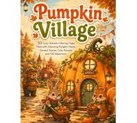 Pumpkin Village: 50 Cozy Autumn Coloring Pages Filled with Charming Pumpkin Homes, Harvest Scenes, Cute Animals, and Fall Adventures