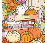 Pumpkins and Harvest Coloring Book for Kids and Adults: Fun and Relaxing Autumn Scenes with Pumpkins, Farm Harvest, and Fall Leaves - Perfect for All Ages