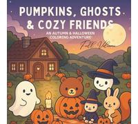 Pumpkins, Ghosts & Cozy Friends: An Autumn and Halloween Coloring Adventure