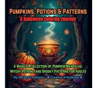 Pumpkins, Potions & Patterns: A Halloween Coloring Journey: A Magical Collection of Pumpkin Mandalas, Witchy Potions, and Spooky Patterns for Adults