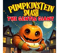 Pumpkinstein Smash - The Gentle Giant: A Heartwarming Halloween Story About Kindness, Friendship & Pumpkin Pie : Perfect for Ages 4-9 (Halloween Monster Squad Adventures)