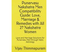 Punarvasu Nakshatra Men Compatibility Guide: Love, Marriage & Remedies with All 27 Nakshatra Women: Love and Marriage Solutions for Punarvasu Men through Vedic Astrology