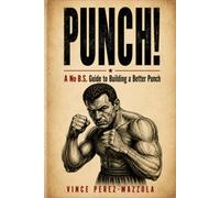 Punch!: A No B.S. Guide to Building a Better Punch (No B.S. Striking Guides)