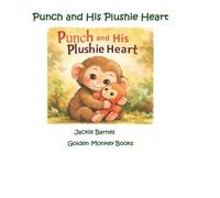 Punch and His Plushie Heart: A Gentle Story About Courage, Kindness, and Finding Friendship