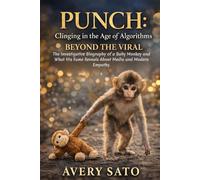 Punch: Clinging in the Age of Algorithms - Beyond the Viral: The Investigative Biography of a Baby Monkey and What His Fame Reveals About Media and Modern Empathy.