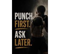 Punch First. Ask Later. Notebook | Fitness Gym Journal: Perfect gift for gym, fitness, boxing, MMA and soccer fans.