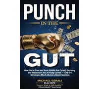 Punch in the Gut: How Uncle Sam and Aunt IRMAA Are Quietly Draining the Retirement You Already Earned - And the Strategies Most Advisors Never Mention (Efficient Wealth Systems™)