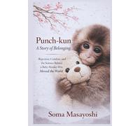 Punch-kun: A Story of Belonging: Rejection, Comfort, and the Science Behind a Baby Monkey Who Moved the World