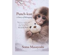 Punch-kun: A Story of Belonging: Rejection, Comfort, and the Science Behind a Baby Monkey Who Moved the World