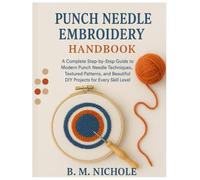 Punch Needle Embroidery for Starters: A Complete Step-by-Step Guide to Modern Punch Needle Techniques, Textured Patterns, and Beautiful DIY Projects for Every Skill Level