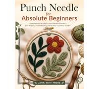 Punch Needle for Absolute Beginners: A Complete Step-by-Step Guide to Modern Fiber Art - Easy Projects, Troubleshooting, and No Prior Experience Needed