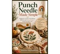 PUNCH NEEDLE MADE SIMPLE: A Beginner's Guide to Rug Making, Wall Art, and 15 Cozy Projects Using One Basic Tool