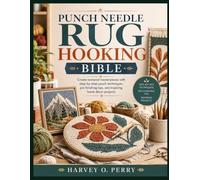Punch Needle Rug Hooking Bible: Create textured masterpieces with step-by-step punch techniques, pro finishing tips, and inspiring home décor projects