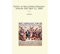 Punch, or the London Charivari, Volume 100, April 11, 1891 (Classic Books)