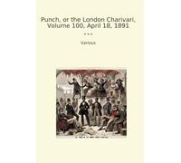 Punch, or the London Charivari, Volume 100, April 18, 1891 (Classic Books)