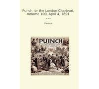 Punch, or the London Charivari, Volume 100, April 4, 1891 (Classic Books)