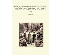 Punch, or the London Charivari, Volume 100, January 24, 1891 (Classic Books)
