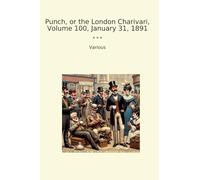 Punch, or the London Charivari, Volume 100, January 31, 1891 (Classic Books)