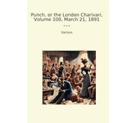 Punch, or the London Charivari, Volume 100, March 21, 1891 (Classic Books)