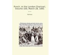 Punch, or the London Charivari, Volume 100, March 28, 1891 (Classic Books)