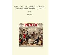 Punch, or the London Charivari, Volume 100, March 7, 1891 (Classic Books)