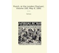 Punch, or the London Charivari, Volume 100, May 9, 1891 (Classic Books)
