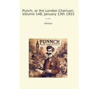 Punch, or the London Charivari, Volume 148, January 13th 1915 (Classic Books)