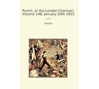 Punch, or the London Charivari, Volume 148, January 20th 1915 (Classic Books)