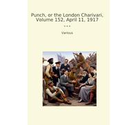 Punch, or the London Charivari, Volume 152, April 11, 1917 (Classic Books)