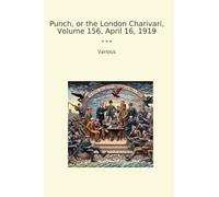 Punch, or the London Charivari, Volume 156, April 16, 1919 (Classic Books)