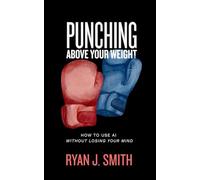 Punching Above Your Weight: How to Use AI Without Losing Your Mind (The Stack, Vol. 1)